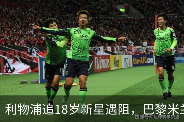 利物浦追18岁新星遇阻，巴黎米兰加入争夺